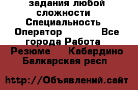 Excel задания любой сложности › Специальность ­ Оператор (Excel) - Все города Работа » Резюме   . Кабардино-Балкарская респ.